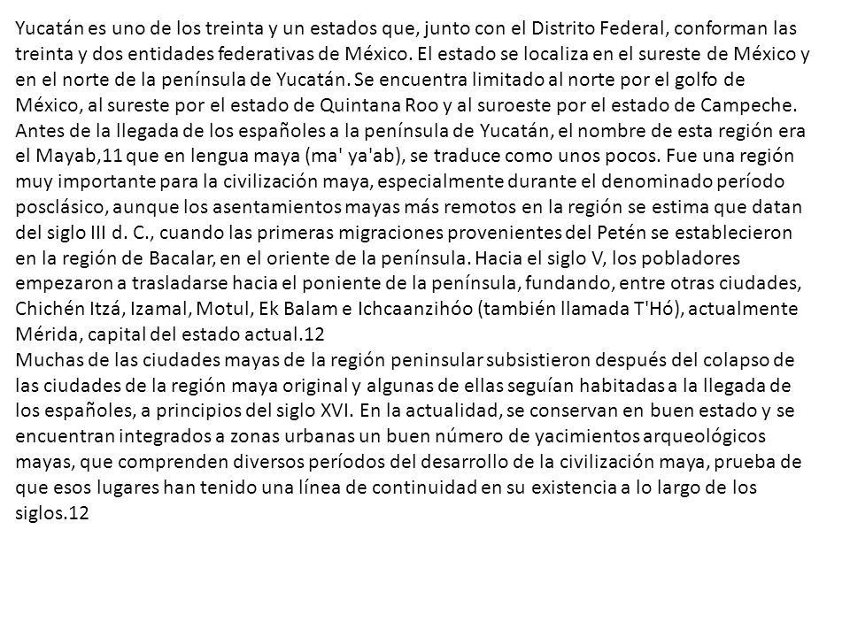 Yucatán es uno de los treinta y un estados que, junto con el Distrito Federal, conforman las treinta y dos entidades federativas de México. El estado se localiza en el sureste de México y en el norte de la península de Yucatán. Se encuentra limitado al norte por el golfo de México, al sureste por el estado de Quintana Roo y al suroeste por el estado de Campeche.