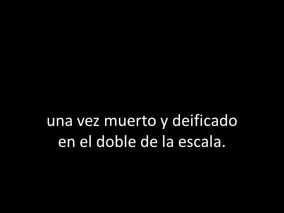 una vez muerto y deificado en el doble de la escala.