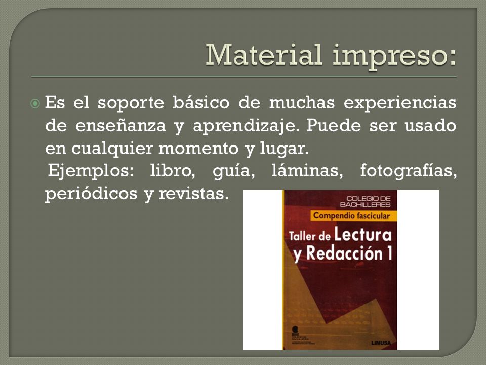 Material impreso: Es el soporte básico de muchas experiencias de enseñanza y aprendizaje. Puede ser usado en cualquier momento y lugar.