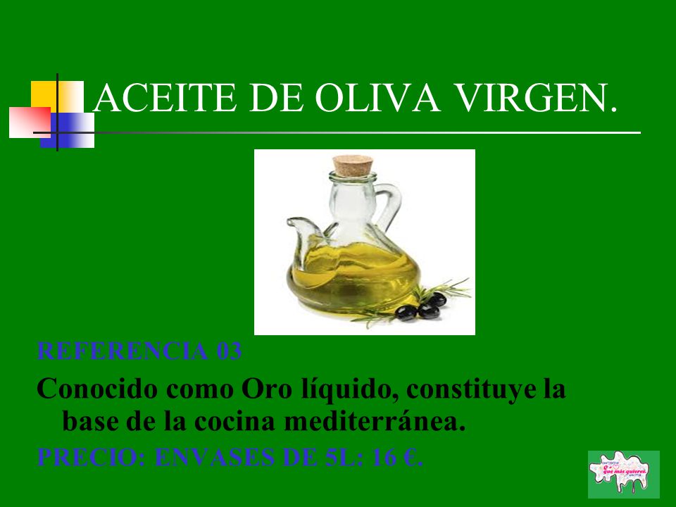 ACEITE DE OLIVA VIRGEN. REFERENCIA 03. Conocido como Oro líquido, constituye la base de la cocina mediterránea.