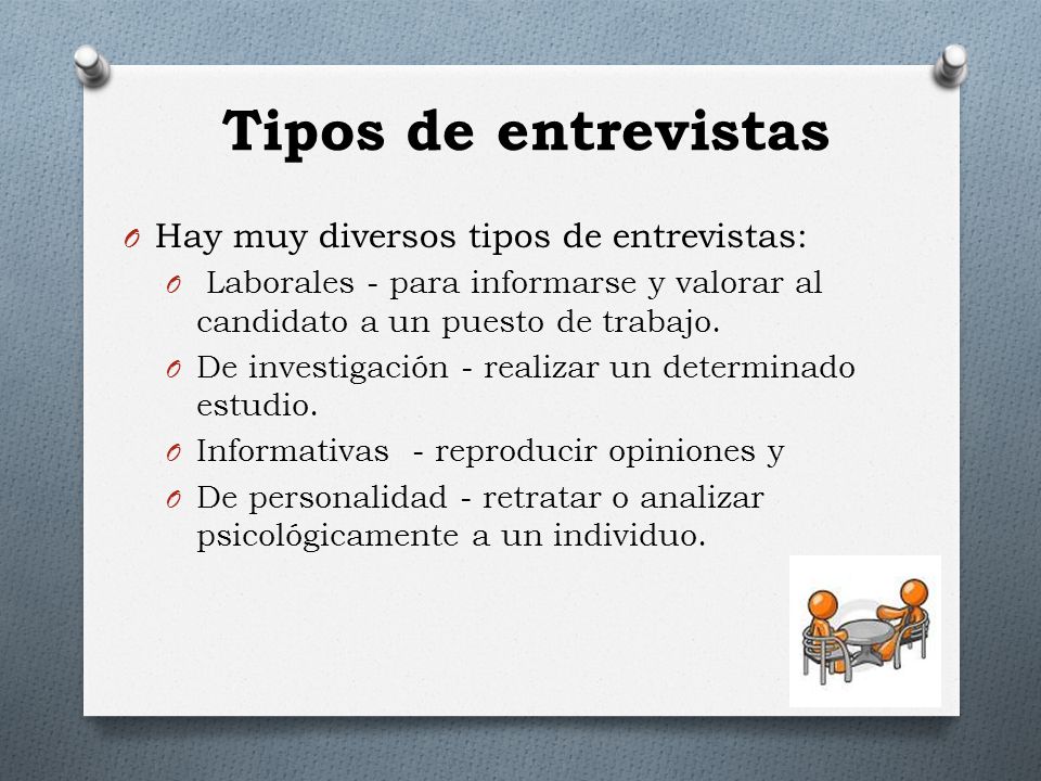 Tipos de entrevistas Hay muy diversos tipos de entrevistas: