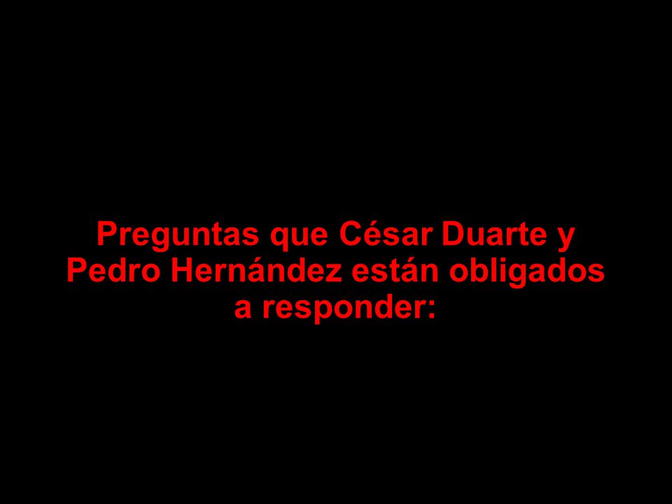 Preguntas que César Duarte y Pedro Hernández están obligados a responder: