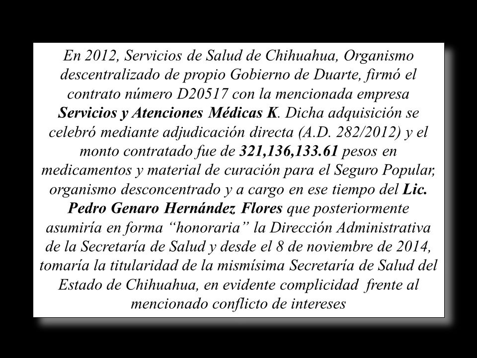 En 2012, Servicios de Salud de Chihuahua, Organismo descentralizado de propio Gobierno de Duarte, firmó el contrato número D20517 con la mencionada empresa Servicios y Atenciones Médicas K.