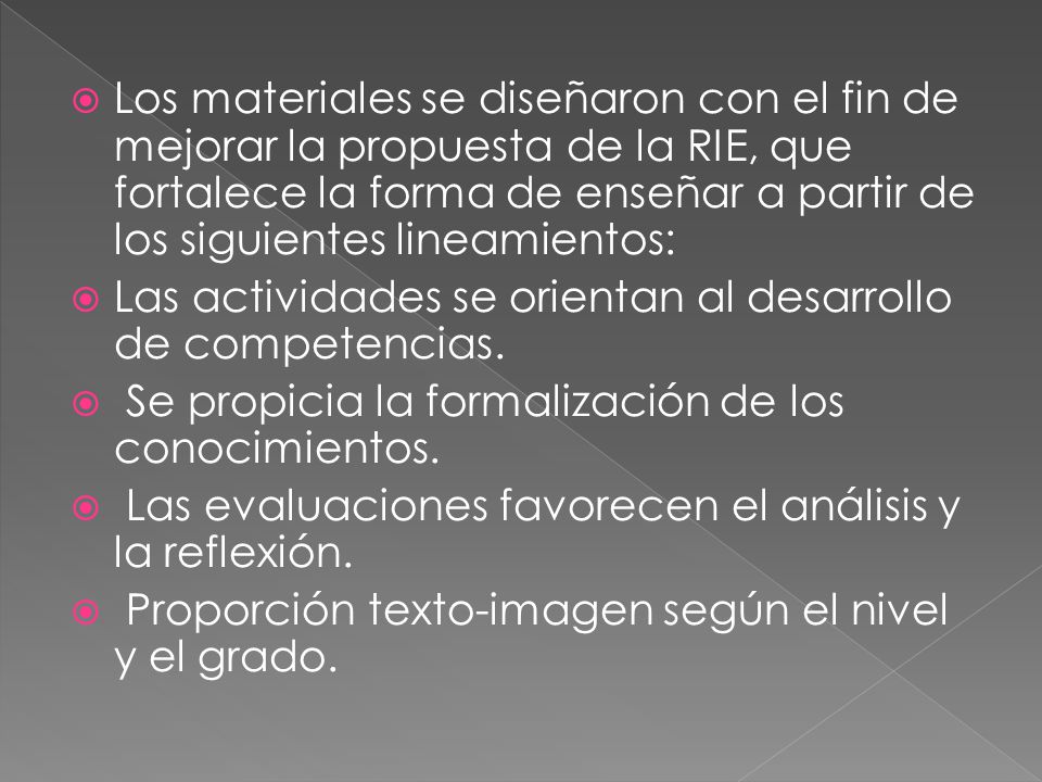 Los materiales se diseñaron con el fin de mejorar la propuesta de la RIE, que fortalece la forma de enseñar a partir de los siguientes lineamientos: