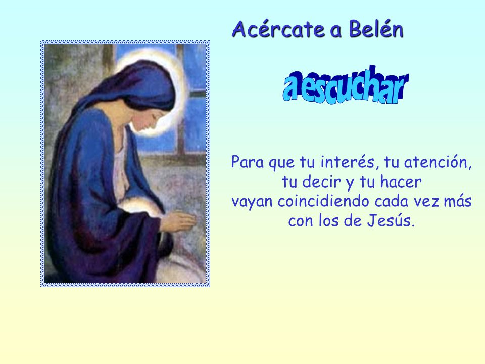 a escuchar Acércate a Belén Para que tu interés, tu atención,