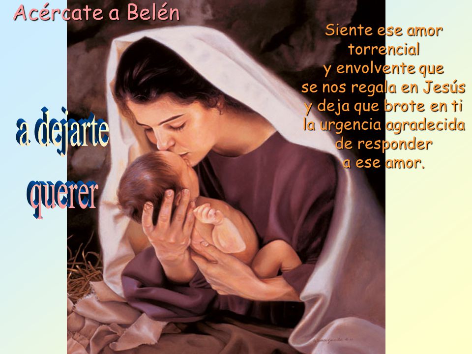 a dejarte querer Acércate a Belén Siente ese amor torrencial
