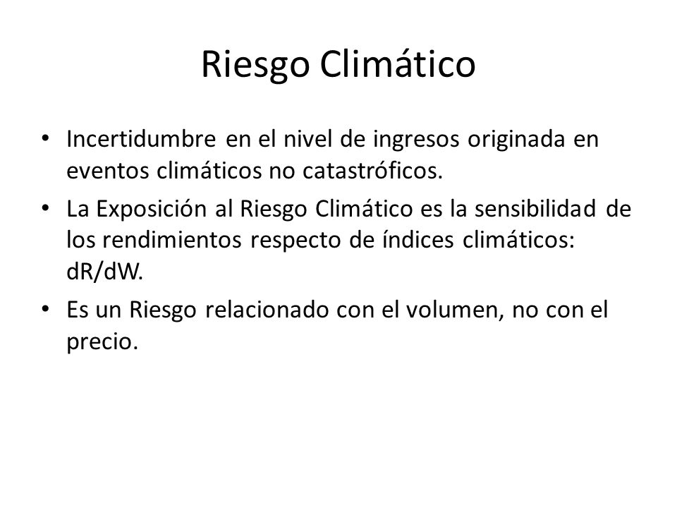 Riesgo Climático Incertidumbre en el nivel de ingresos originada en eventos climáticos no catastróficos.