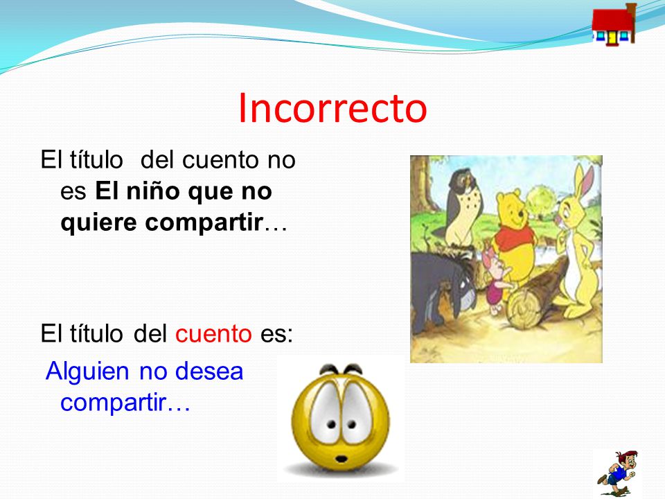 Incorrecto El título del cuento no es El niño que no quiere compartir… El título del cuento es: Alguien no desea compartir…