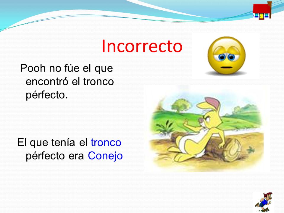 Incorrecto Pooh no fúe el que encontró el tronco pérfecto.