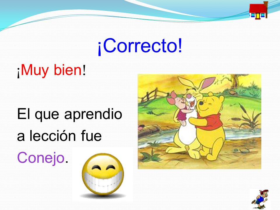 ¡Correcto! ¡Muy bien! El que aprendio a lección fue Conejo.