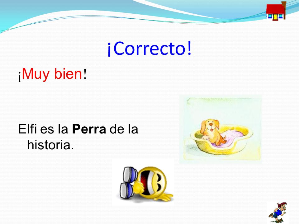 ¡Correcto! ¡Muy bien! Elfi es la Perra de la historia.