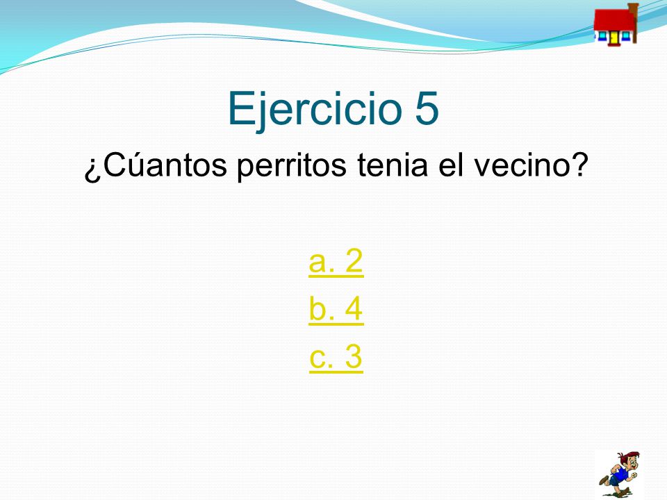 ¿Cúantos perritos tenia el vecino a. 2 b. 4 c. 3
