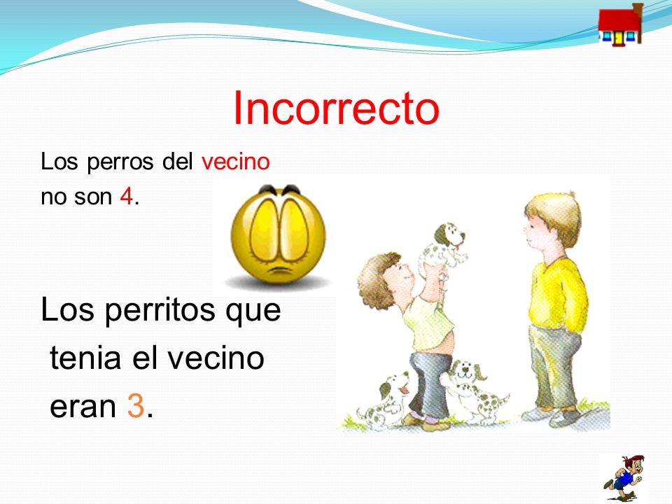 Incorrecto Los perritos que tenia el vecino eran 3.