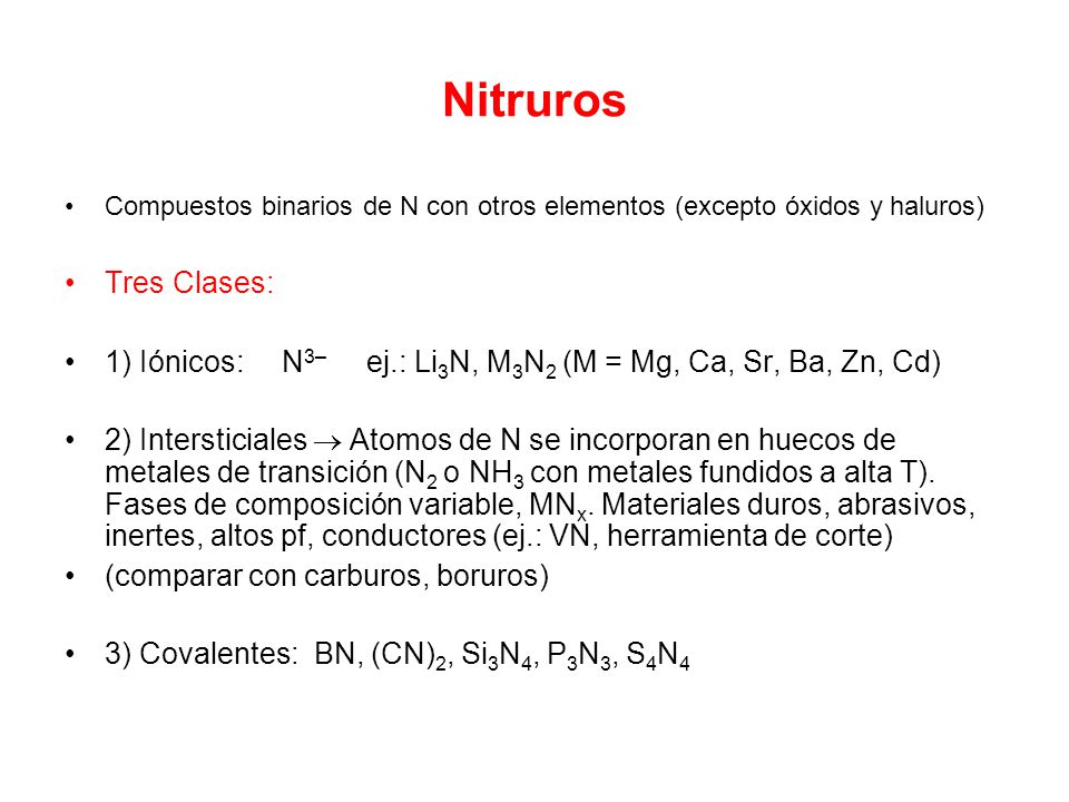 Nitruros Compuestos binarios de N con otros elementos (excepto óxidos y haluros) Tres Clases:
