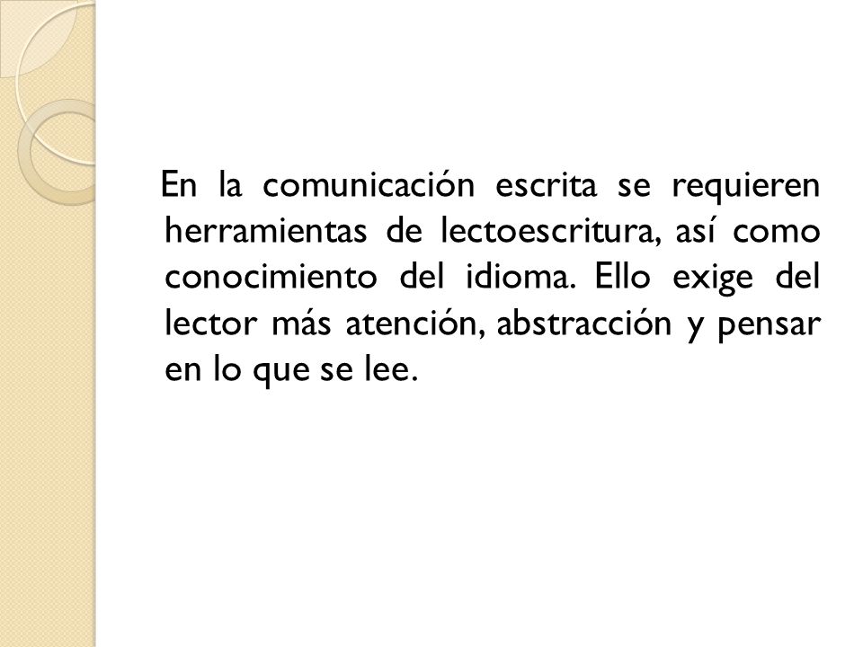 En la comunicación escrita se requieren herramientas de lectoescritura, así como conocimiento del idioma.