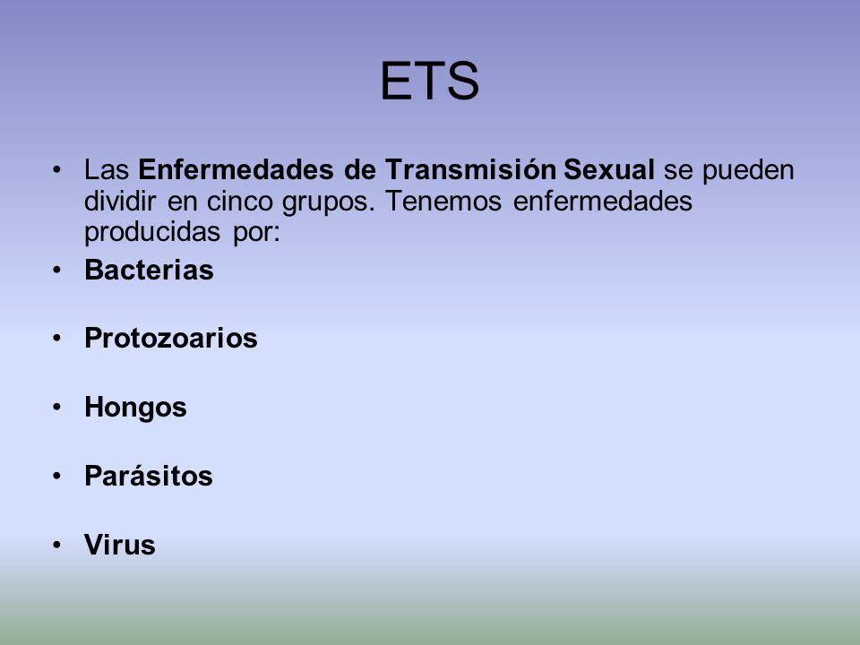ETS Las Enfermedades de Transmisión Sexual se pueden dividir en cinco grupos. Tenemos enfermedades producidas por: