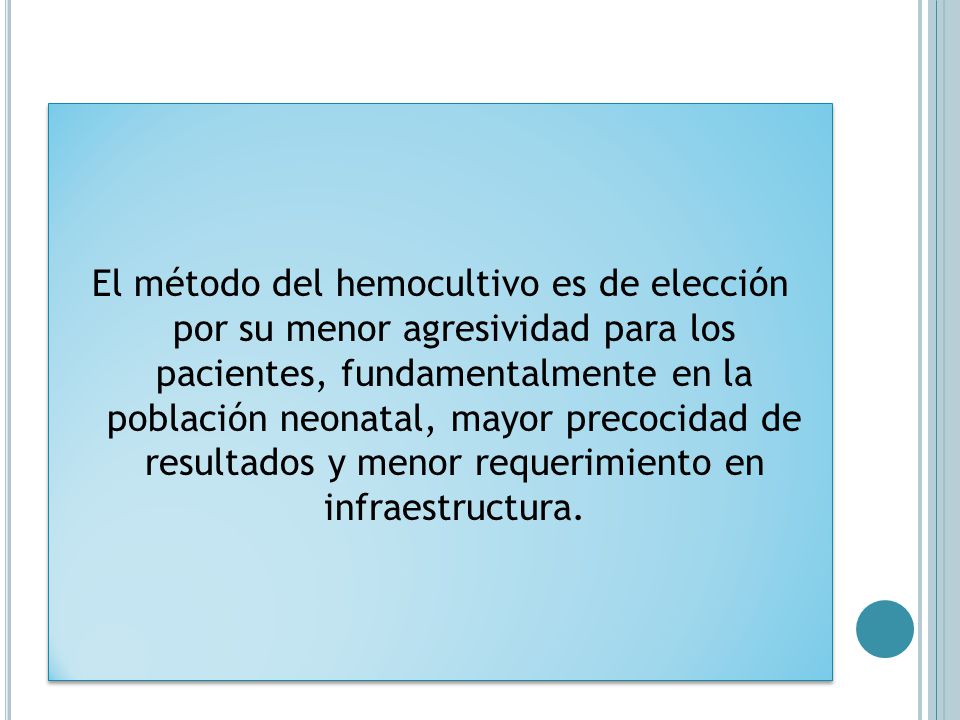 El método del hemocultivo es de elección por su menor agresividad para los pacientes, fundamentalmente en la población neonatal, mayor precocidad de resultados y menor requerimiento en infraestructura.