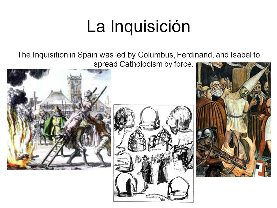 La Inquisición The Inquisition in Spain was led by Columbus, Ferdinand, and Isabel to spread Catholocism by force.