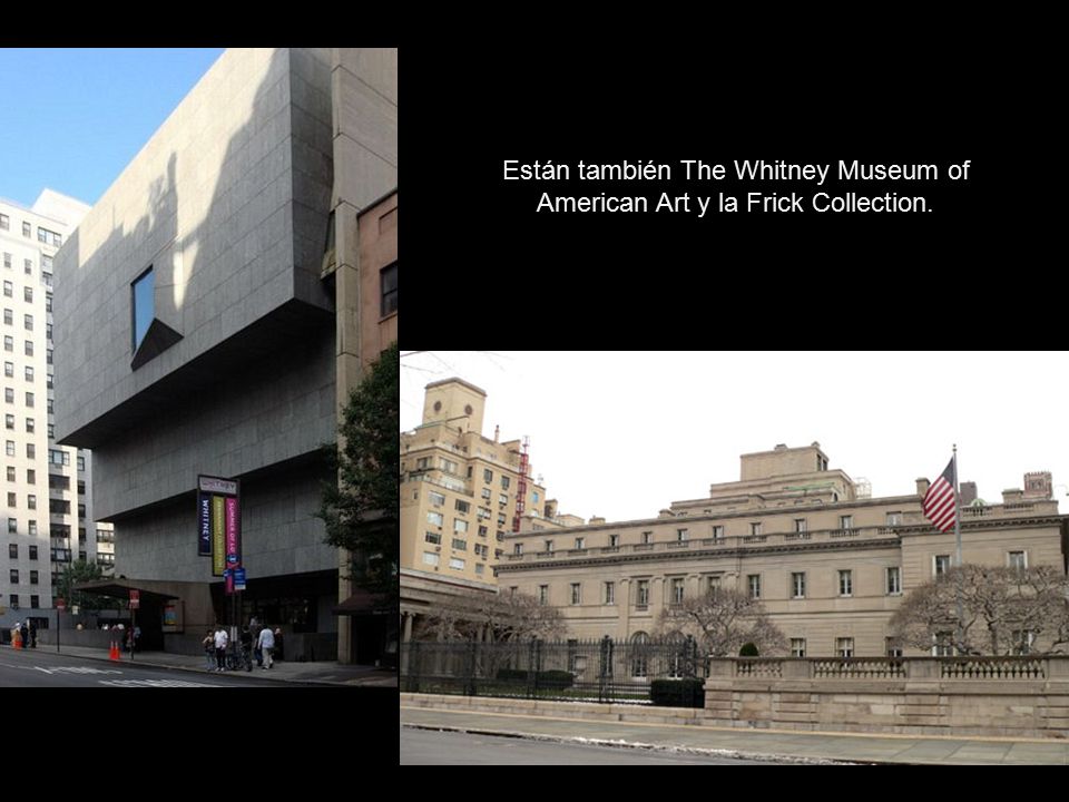 Están también The Whitney Museum of American Art y la Frick Collection.