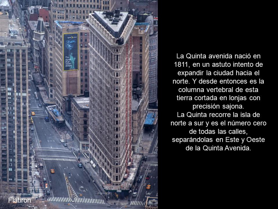 La Quinta avenida nació en 1811, en un astuto intento de expandir la ciudad hacia el norte. Y desde entonces es la columna vertebral de esta tierra cortada en lonjas con precisión sajona. La Quinta recorre la isla de norte a sur y es el número cero de todas las calles, separándolas en Este y Oeste de la Quinta Avenida.