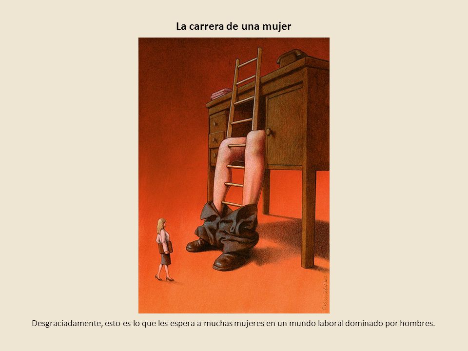 La carrera de una mujer Desgraciadamente, esto es lo que les espera a muchas mujeres en un mundo laboral dominado por hombres.
