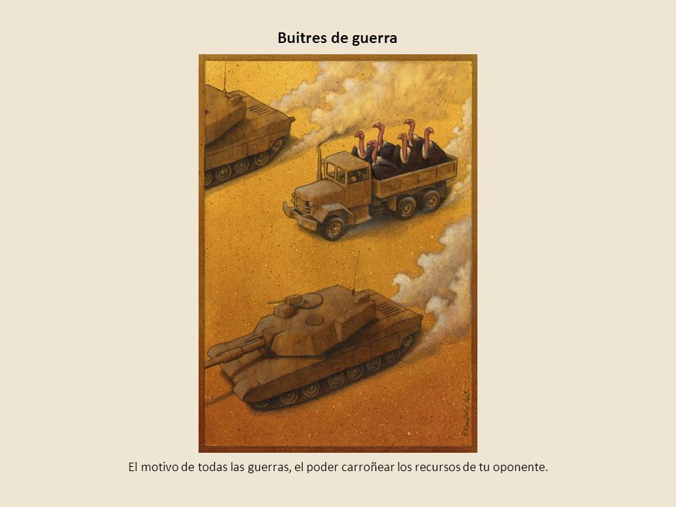 Buitres de guerra El motivo de todas las guerras, el poder carroñear los recursos de tu oponente.