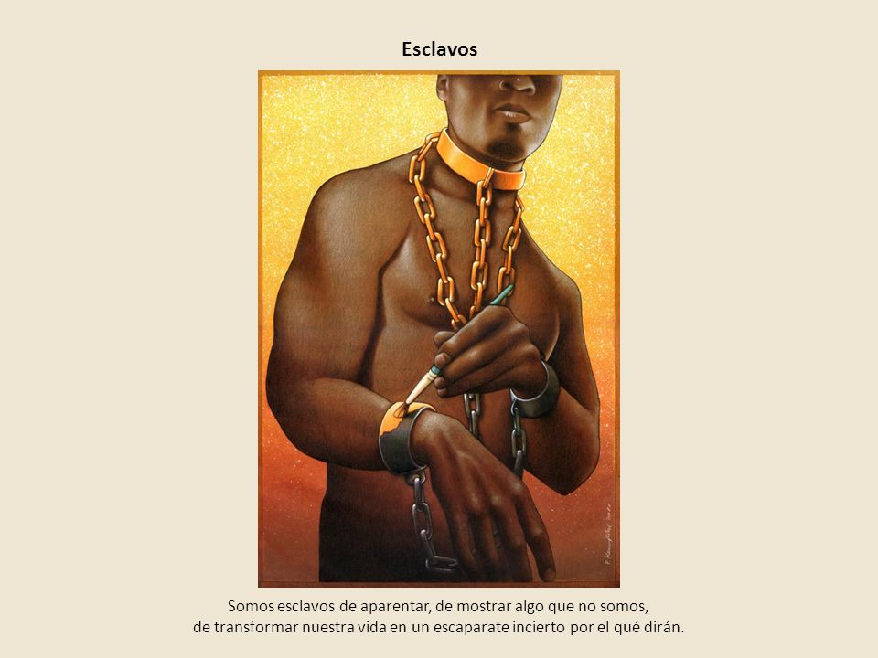 Somos esclavos de aparentar, de mostrar algo que no somos,