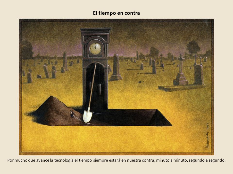 El tiempo en contra Por mucho que avance la tecnología el tiempo siempre estará en nuestra contra, minuto a minuto, segundo a segundo.