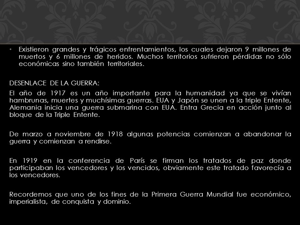 Existieron grandes y trágicos enfrentamientos, los cuales dejaron 9 millones de muertos y 6 millones de heridos. Muchos territorios sufrieron pérdidas no sólo económicas sino también territoriales.