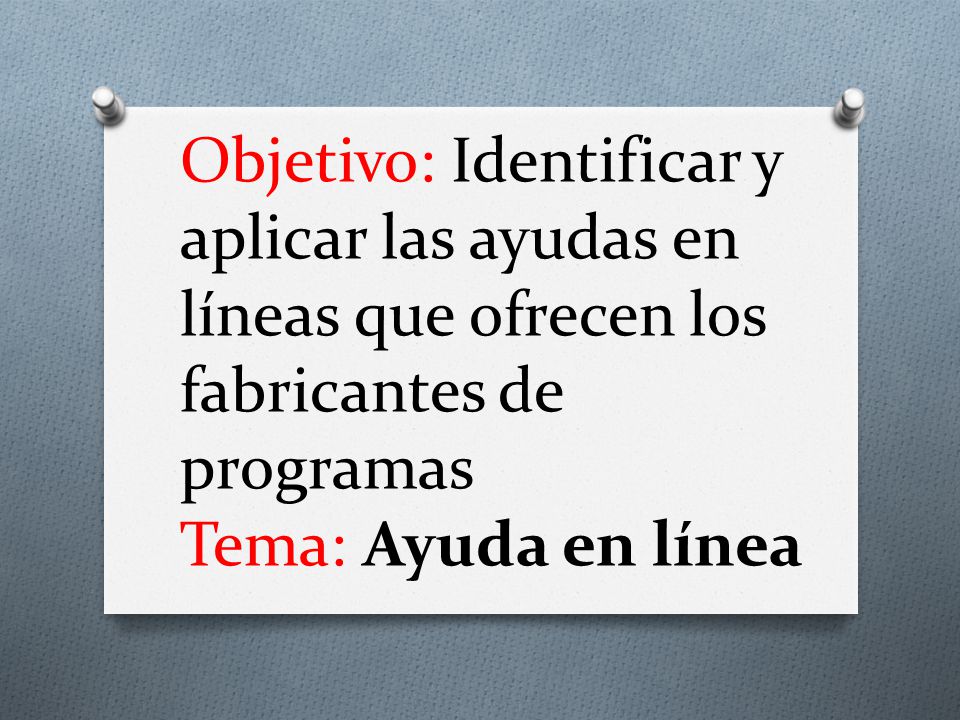 Objetivo: Identificar y aplicar las ayudas en líneas que ofrecen los fabricantes de programas Tema: Ayuda en línea