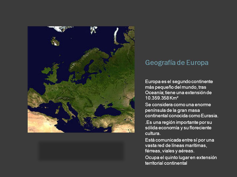 Geografía de Europa Europa es el segundo continente más pequeño del mundo, tras Oceanía; tiene una extensión de Km².