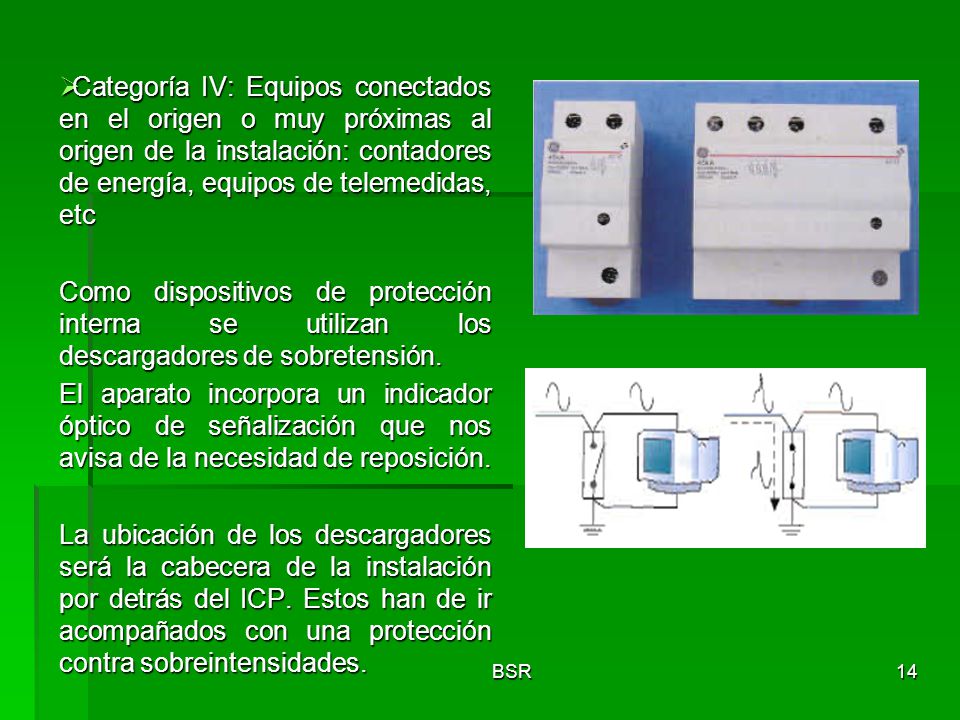 Categoría IV: Equipos conectados en el origen o muy próximas al origen de la instalación: contadores de energía, equipos de telemedidas, etc