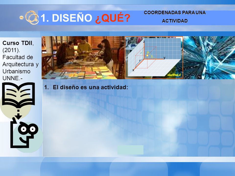 COORDENADAS PARA UNA ACTIVIDAD. 1. DISEÑO ¿QUÉ Curso TDII, (2011). Facultad de Arquitectura y Urbanismo UNNE.-
