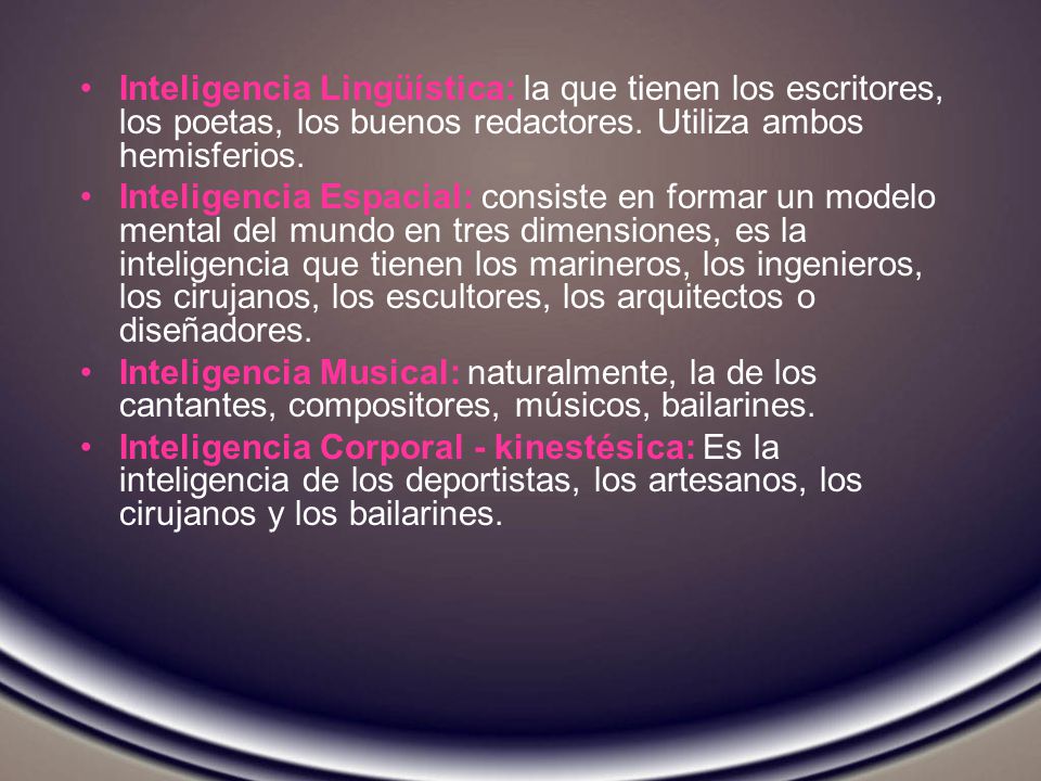 Inteligencia Lingüística: la que tienen los escritores, los poetas, los buenos redactores. Utiliza ambos hemisferios.