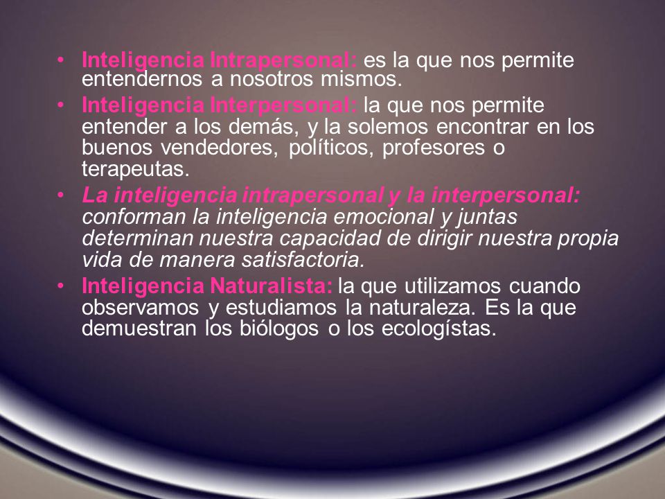 Inteligencia Intrapersonal: es la que nos permite entendernos a nosotros mismos.