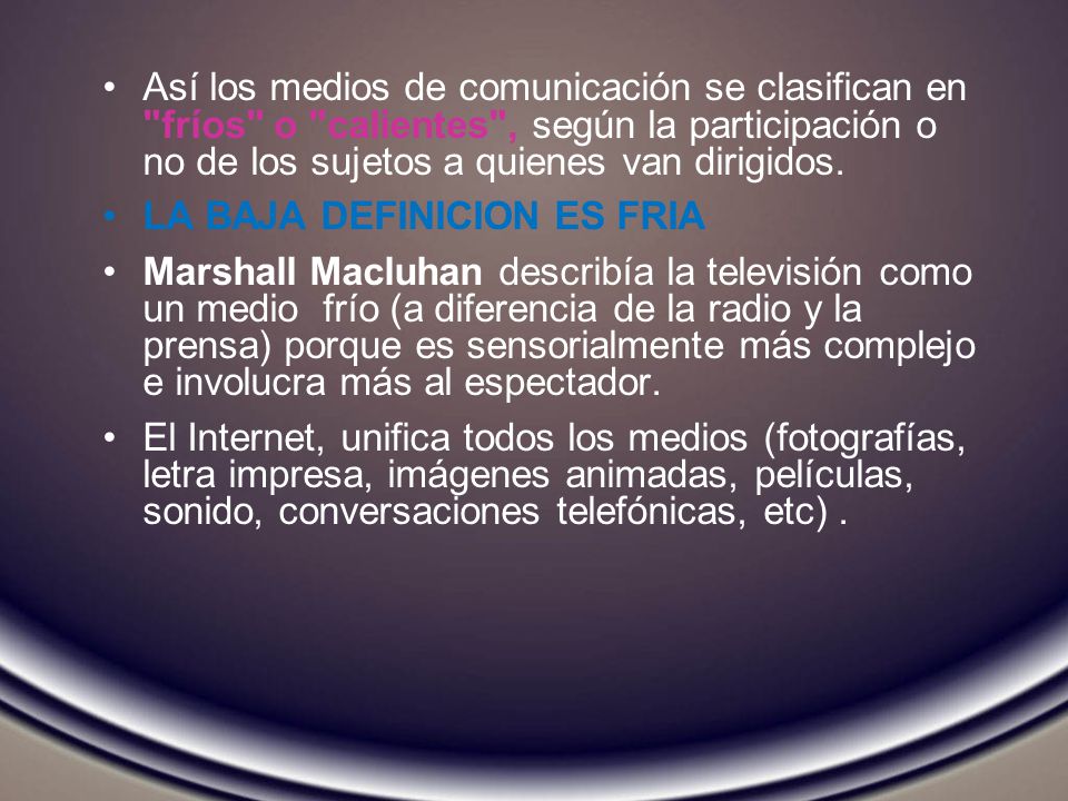 Así los medios de comunicación se clasifican en fríos o calientes , según la participación o no de los sujetos a quienes van dirigidos.
