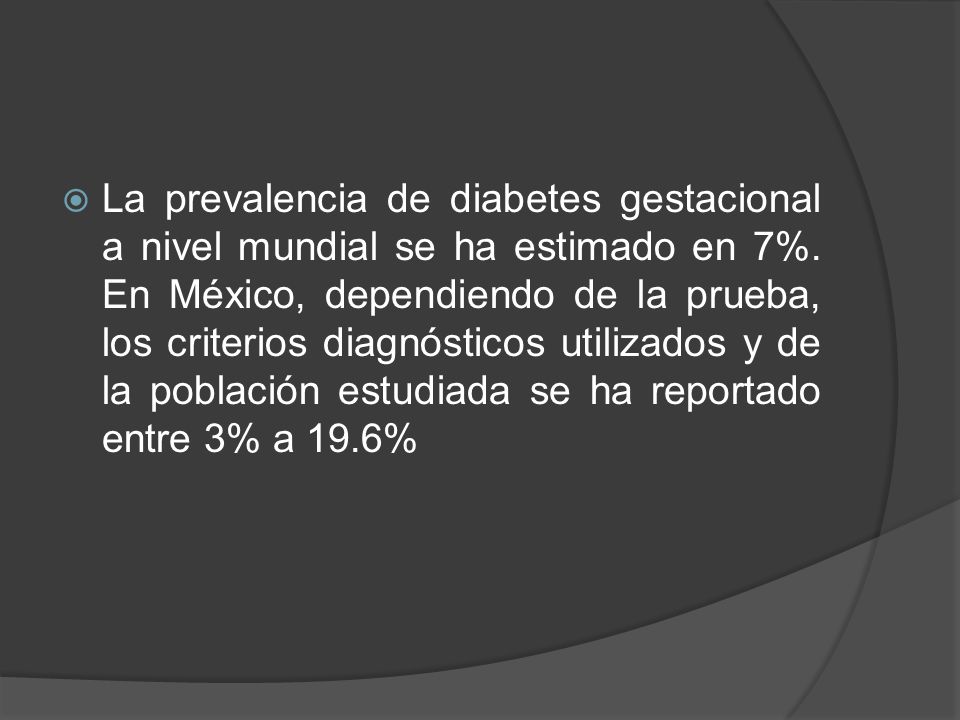 La prevalencia de diabetes gestacional a nivel mundial se ha estimado en 7%.