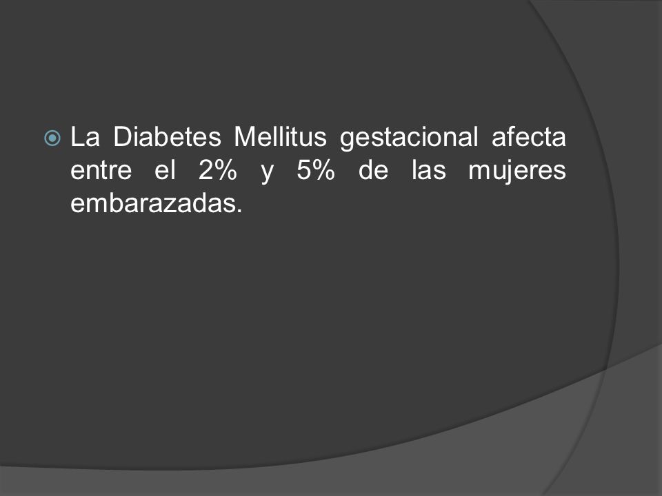 La Diabetes Mellitus gestacional afecta entre el 2% y 5% de las mujeres embarazadas.