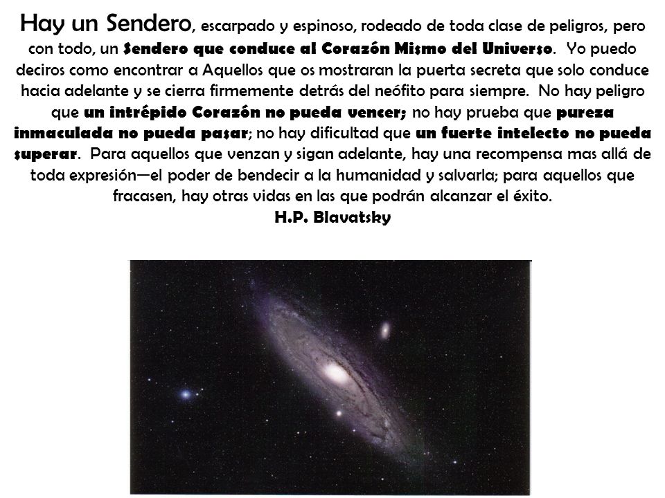 Hay un Sendero, escarpado y espinoso, rodeado de toda clase de peligros, pero con todo, un Sendero que conduce al Corazón Mismo del Universo.