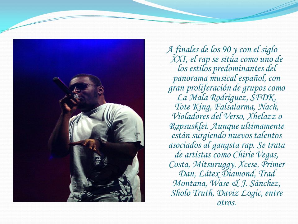 A finales de los 90 y con el siglo XXI, el rap se sitúa como uno de los estilos predominantes del panorama musical español, con gran proliferación de grupos como La Mala Rodríguez, SFDK, Tote King, Falsalarma, Nach, Violadores del Verso, Xhelazz o Rapsusklei.
