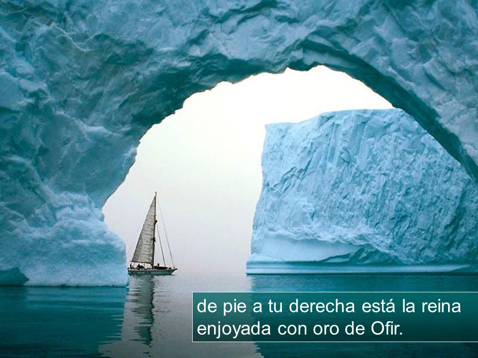 de pie a tu derecha está la reina enjoyada con oro de Ofir.