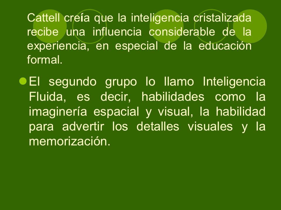 Cattell creía que la inteligencia cristalizada recibe una influencia considerable de la experiencia, en especial de la educación formal.