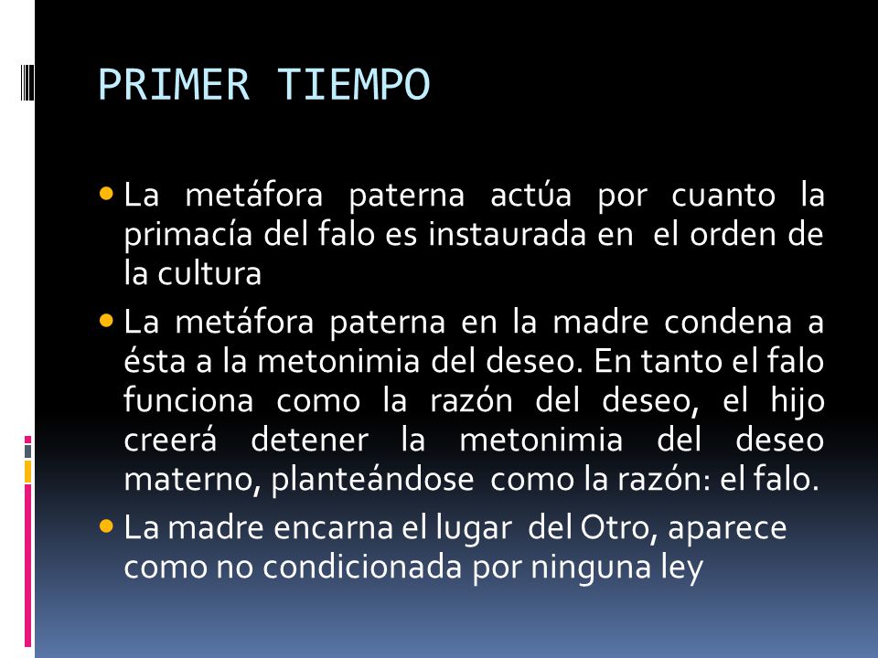 PRIMER TIEMPO La metáfora paterna actúa por cuanto la primacía del falo es instaurada en el orden de la cultura.