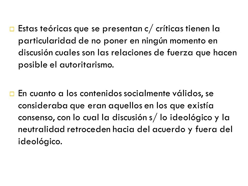 Estas teóricas que se presentan c/ críticas tienen la particularidad de no poner en ningún momento en discusión cuales son las relaciones de fuerza que hacen posible el autoritarismo.