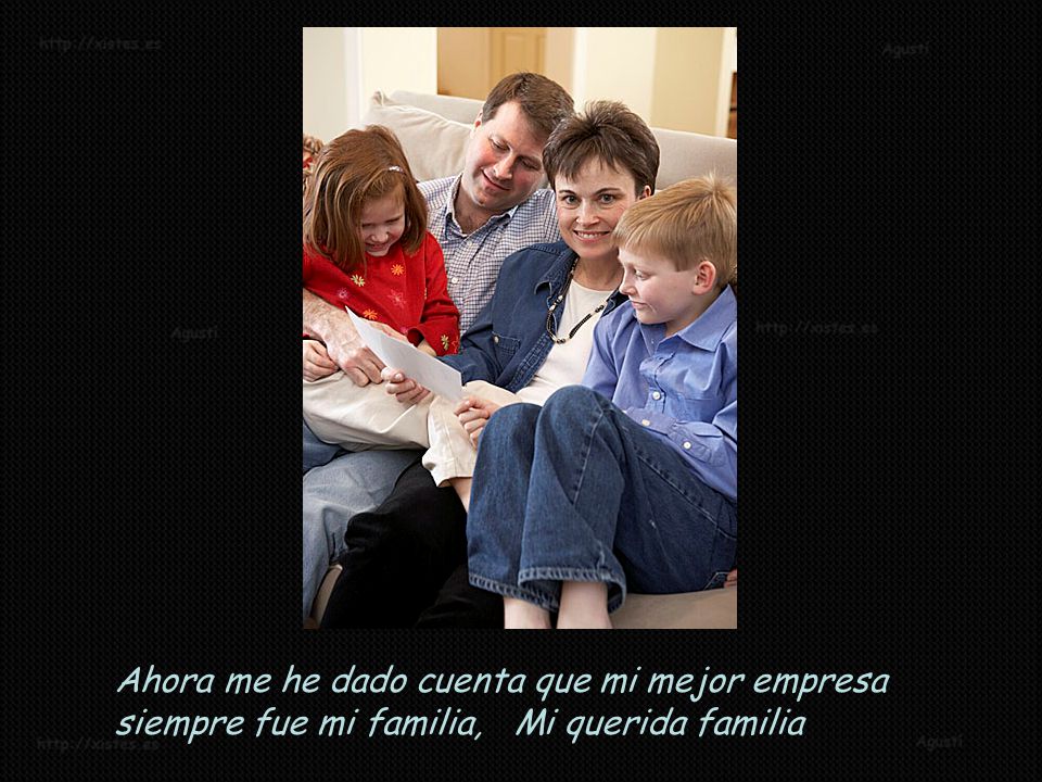 Ahora me he dado cuenta que mi mejor empresa siempre fue mi familia, Mi querida familia