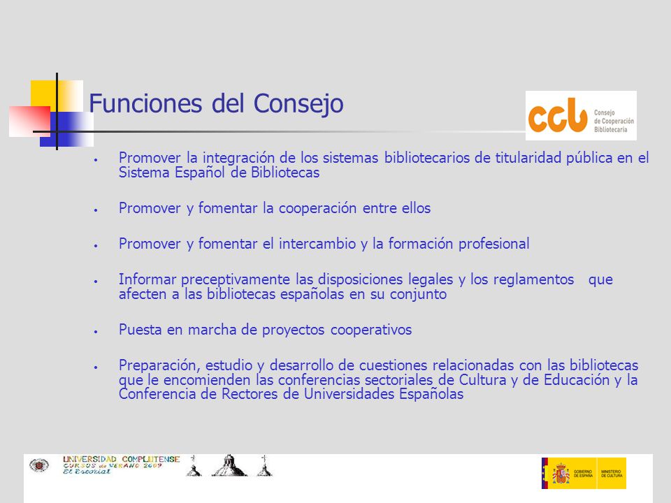 Funciones del Consejo Promover la integración de los sistemas bibliotecarios de titularidad pública en el Sistema Español de Bibliotecas.