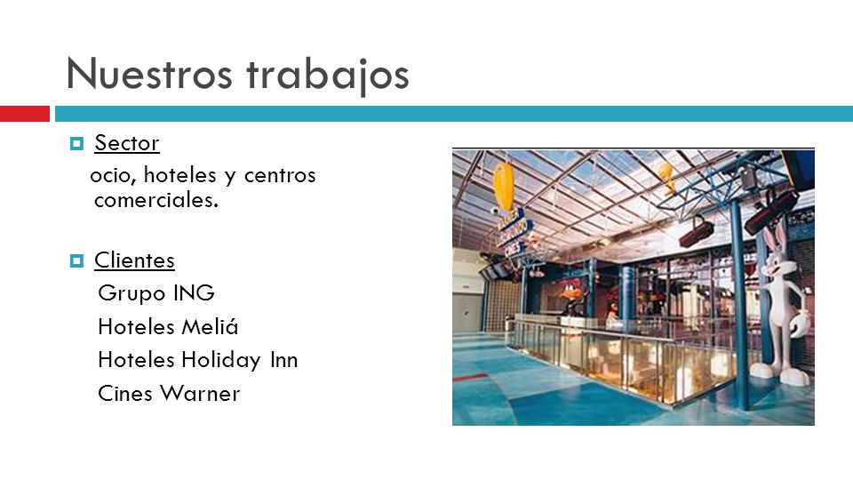 Nuestros trabajos Sector ocio, hoteles y centros comerciales. Clientes