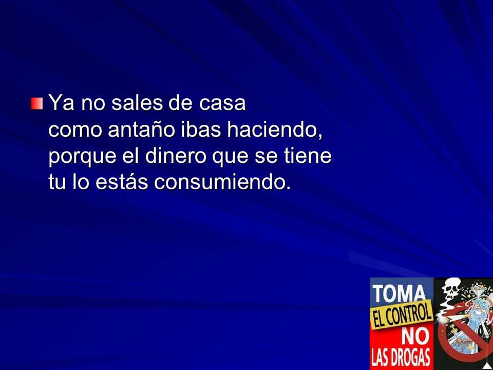 Ya no sales de casa como antaño ibas haciendo, porque el dinero que se tiene tu lo estás consumiendo.