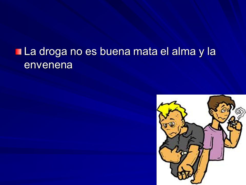 La droga no es buena mata el alma y la envenena