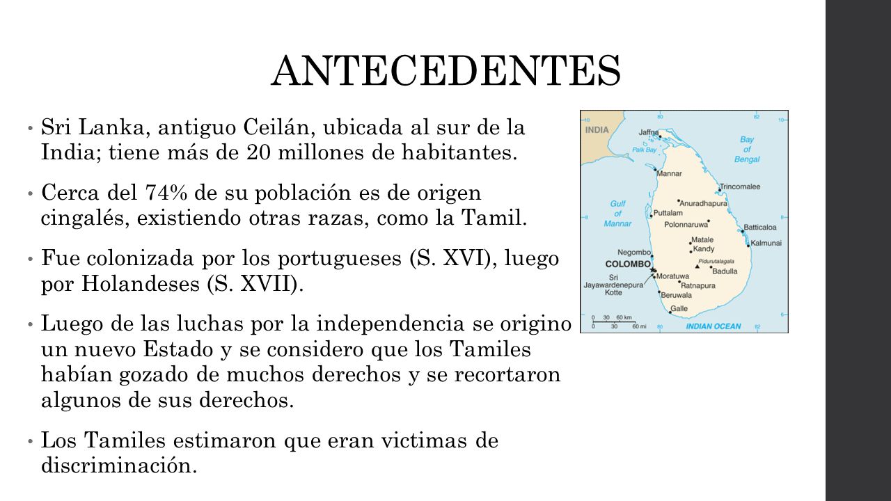 ANTECEDENTES Sri Lanka, antiguo Ceilán, ubicada al sur de la India; tiene más de 20 millones de habitantes.